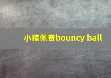 小猪佩奇bouncy ball